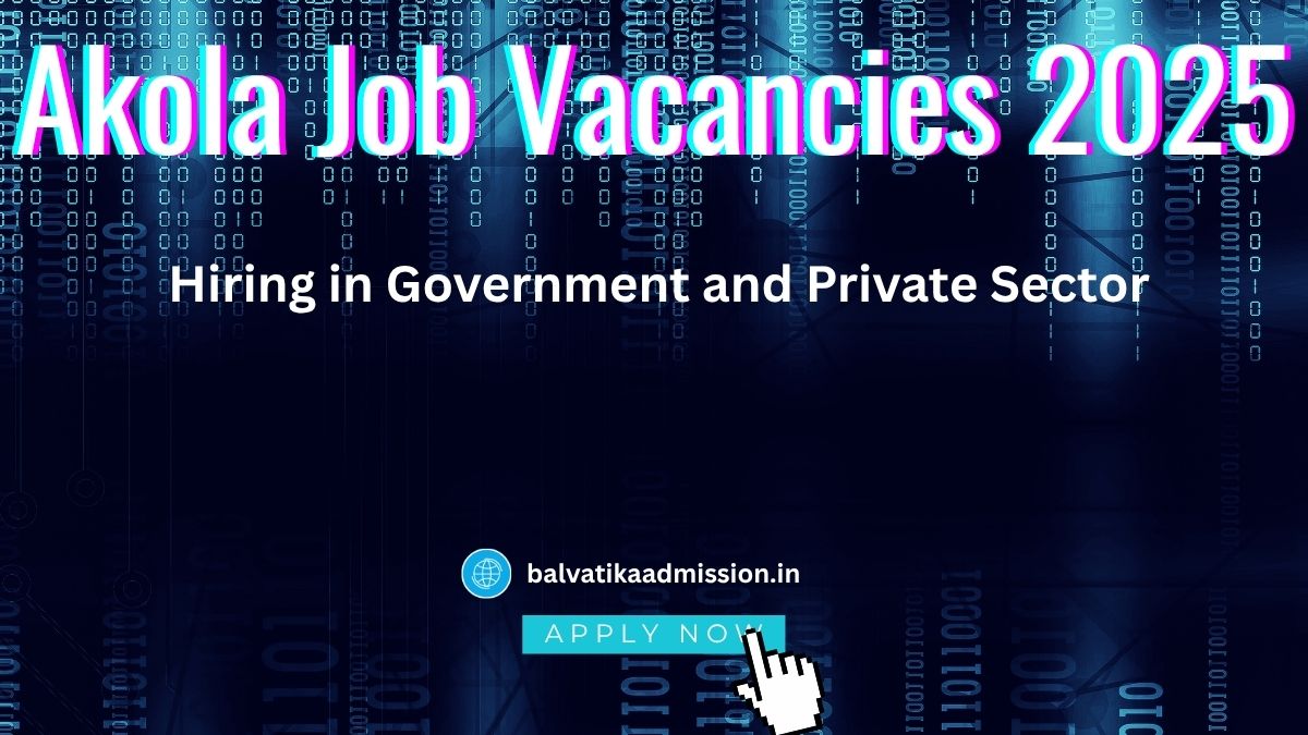 Akola Job Openings 2025: Government & Private Sector Vacancies